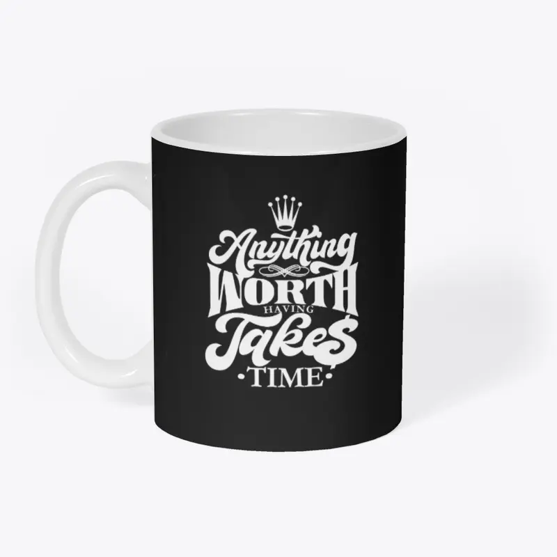 Anything worth having takes time tees